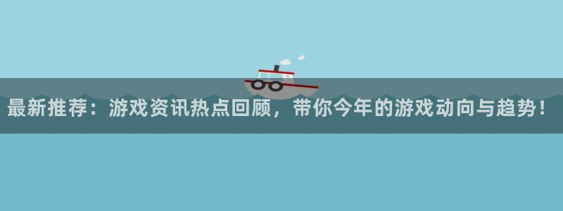 极悦娱乐平台官网客服电话：最新推荐：游戏资讯热点回顾，带你今