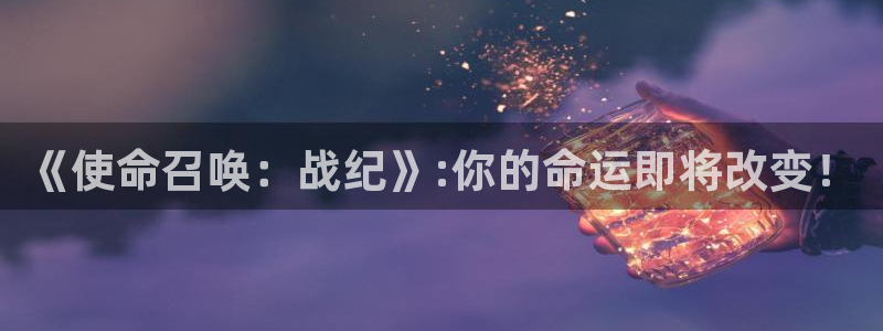 极悦娱乐登录：《使命召唤：战纪》:你的命运即将改变！